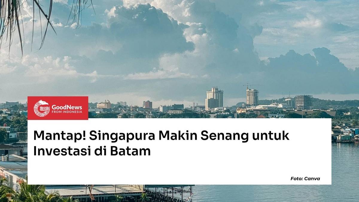 Excellent! Singapore Increasingly Keen to Invest in Batam - Good News From Indonesia